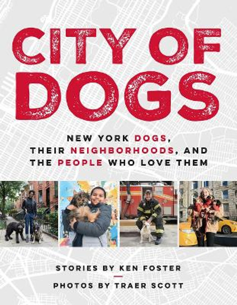 City Of Dogs: New York Dogs, Their Neighborhoods, And the People Who Love Them by Ken Foster 9780525535164