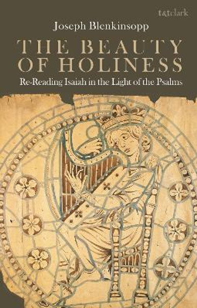 The Beauty of Holiness: Re-Reading Isaiah in the Light of the Psalms by Joseph Blenkinsopp 9780567680303