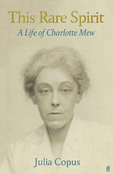 This Rare Spirit: A Life of Charlotte Mew by Julia Copus 9780571313532