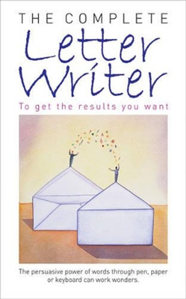 The Complete Letter Writer: To Get the Results You Want by Foulsham 9780572034825