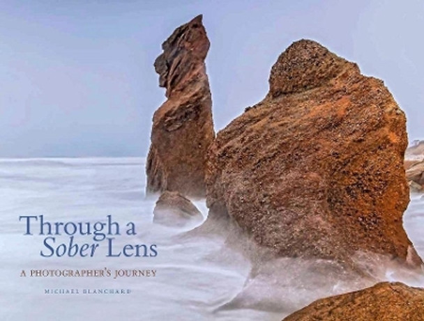 Through A Sober Lens: A Photographers Journey by Michael Blanchard 9780578491592