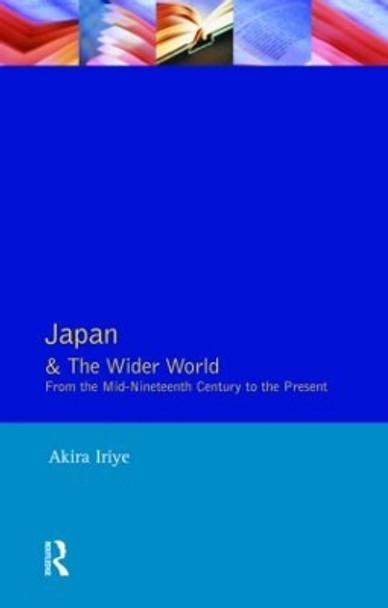 Japan and the Wider World: From the Mid-Nineteenth Century to the Present by Akira Iriye 9780582210530