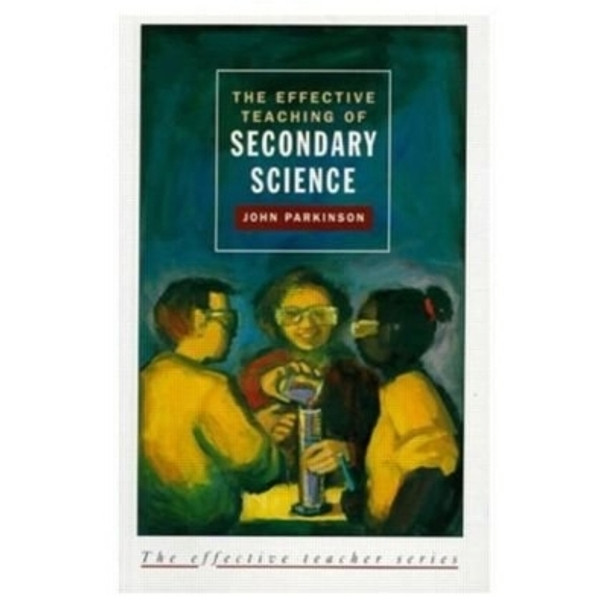 Effective Teaching of Secondary Science, The by John Parkinson 9780582215108