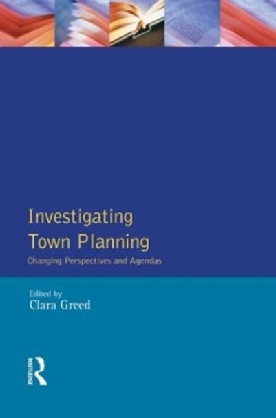 Investigating Town Planning: Changing Perspectives and Agendas by Clara H. Greed 9780582258341