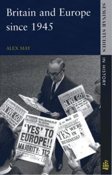 Britain and Europe since 1945 by Alex May 9780582307780