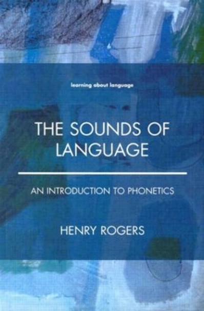 The Sounds of Language: An Introduction to Phonetics by Henry Rogers 9780582381827