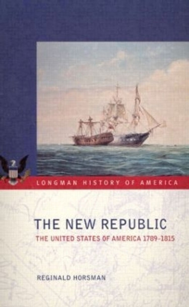 The New Republic: The United States of America 1789-1815 by Reginald Horsman 9780582292871