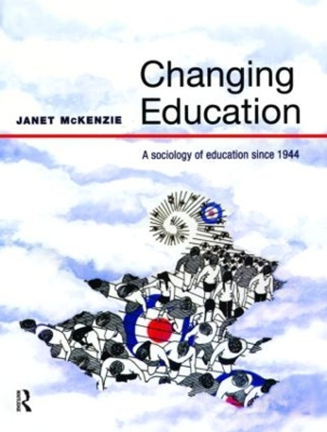 Changing Education: A Sociology of Education Since 1944 by Janet McKenzie 9780582381216