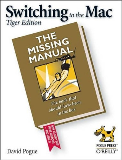 Switching to the Mac: The Missing Manual - Tiger Edition by David Pogue 9780596006600