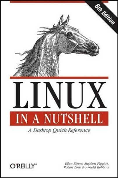 Linux in a Nutshell: A Desktop Quick Reference by Ellen Siever 9780596154486