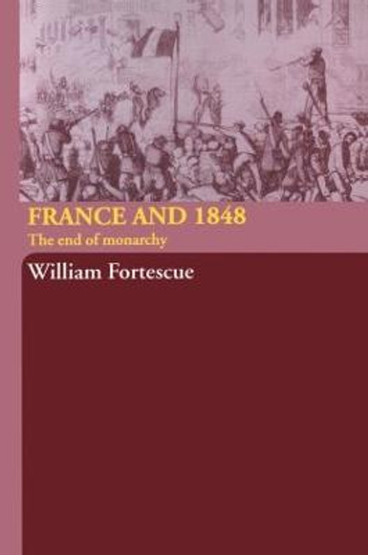 France and 1848: The End of Monarchy by William Fortescue