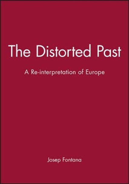 The Distorted Past: A Re-interpretation of Europe Josep Fontana (Universitat Pompeu Fabra, Barcelona) 9780631176220