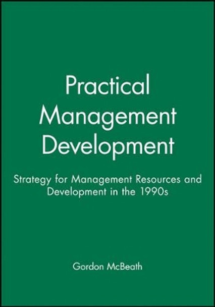 Practical Management Development: Strategy for Management Resources and Development in the 1990s by Gordon McBeath 9780631193463