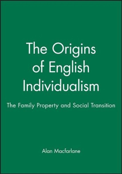 The Origins of English Individualism: The Family Property and Social Transition by Alan MacFarlane 9780631193104