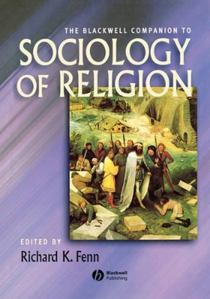 The Blackwell Companion to Sociology of Religion by Professor Richard K. Fenn 9780631212416