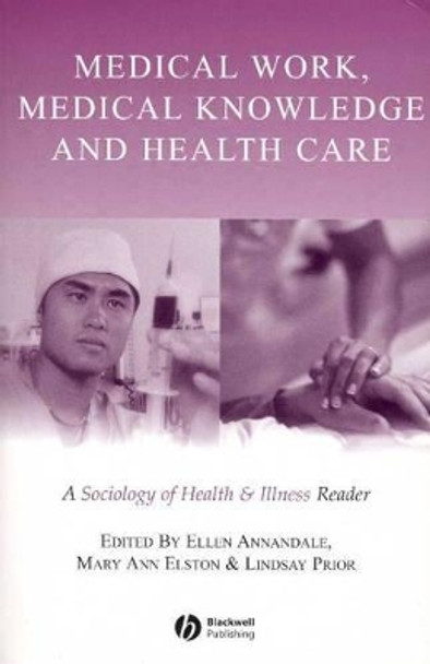 Medical Work, Medical Knowledge and Health Care: A Sociology of Health and Illness Reader by Ellen Annandale 9780631223276