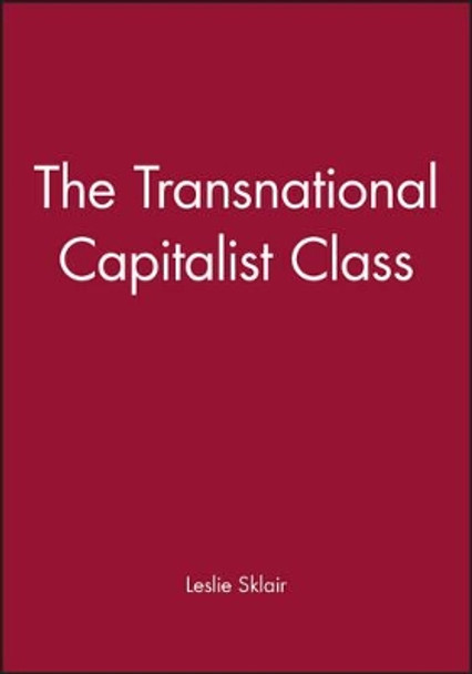 The Transnational Capitalist Class Leslie Sklair (London School of Economics and Political Science) 9780631224617 The Transnational Capitalist Class Leslie Sklair (London School of Economics and Political Science) 9780631224617