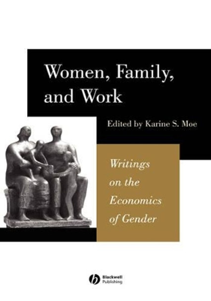 Women, Family, and Work: Writings on the Economics of Gender by Karine S. Moe 9780631225768
