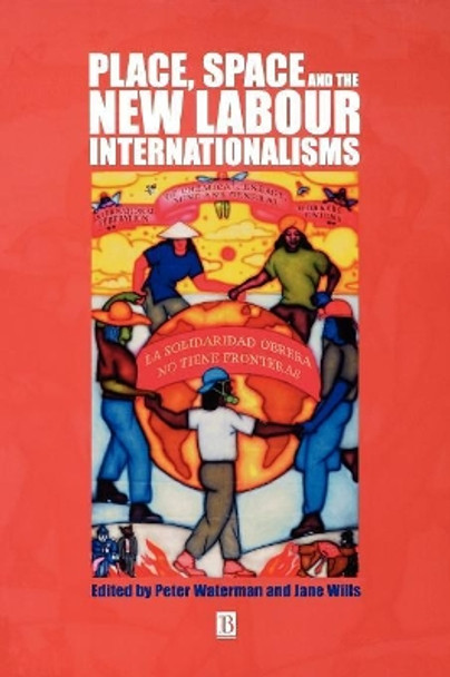 Place, Space and the New Labour Internationalisms by Peter Waterman 9780631229834