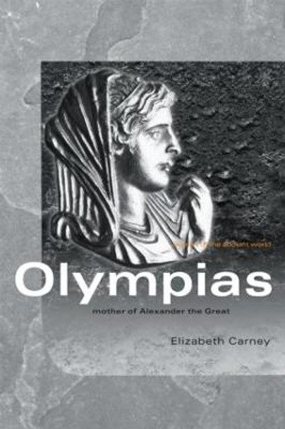 Olympias: Mother of Alexander the Great by Elizabeth Carney