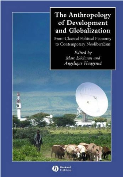 The Anthropology of Development and Globalization: From Classical Political Economy to Contemporary Neoliberalism by Marc Edelman 9780631228806