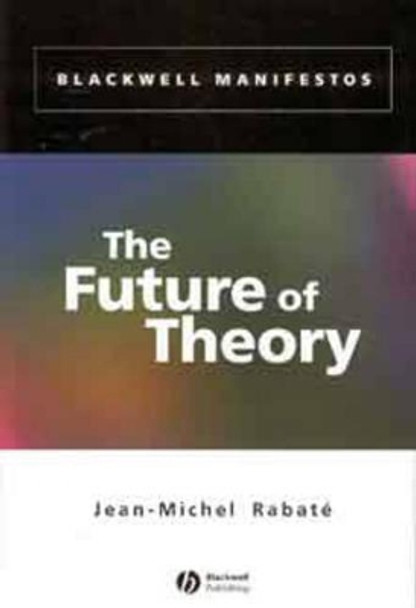 The Future of Theory by Jean-Michel Rabate 9780631230137