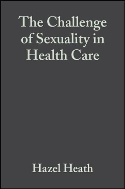 The Challenge of Sexuality in Health Care by Hazel Heath 9780632048045
