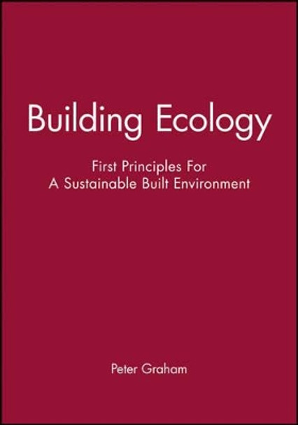 Building Ecology: First Principles For A Sustainable Built Environment by Peter Graham 9780632064137