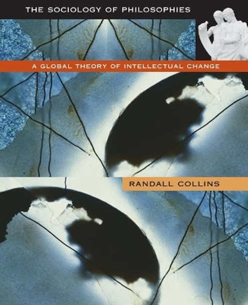 The Sociology of Philosophies: A Global Theory of Intellectual Change by Randall Collins 9780674001879