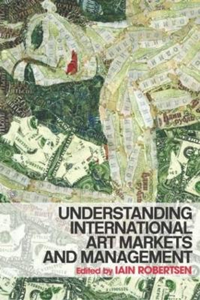 Understanding International Art Markets and Management by Iain Robertson
