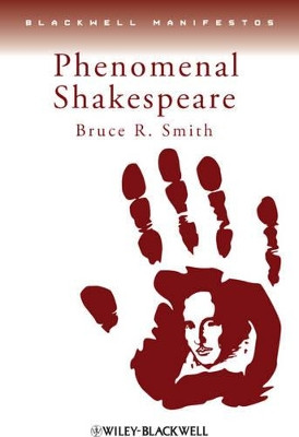 Phenomenal Shakespeare Bruce R. Smith (University of Southern California, Los Angeles, USA) 9780631235491