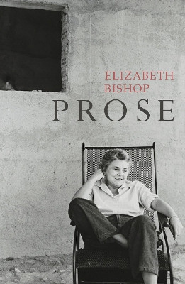 Prose: The Centenary Edition by Elizabeth Bishop 9780701186272