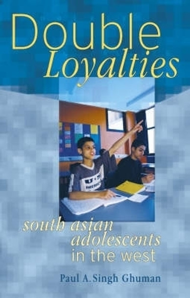 Double Loyalties: South Asian Adolescents in the West by Paul A. Singh Ghuman 9780708317655