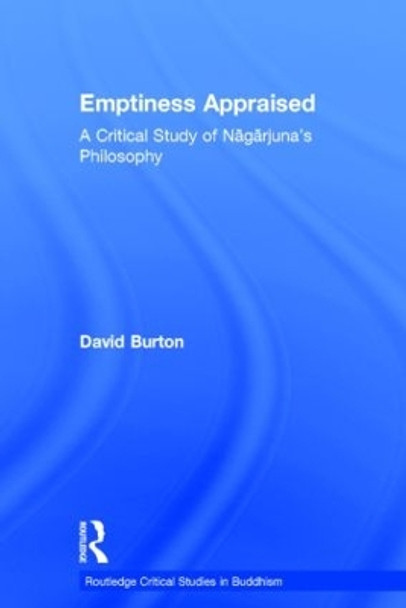 Emptiness Appraised: A Critical Study of Nagarjuna's Philosophy by David F. Burton 9780700710669