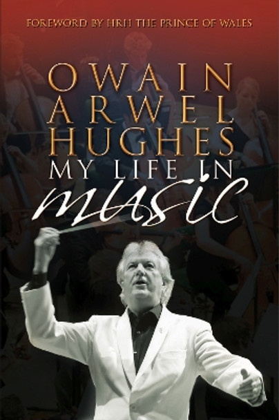 Owain Arwel Hughes: My Life in Music by Owain Arwel Hughes 9780708325308