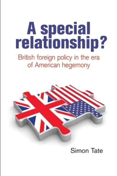 A Special Relationship?: British Foreign Policy in the Era of American Hegemony by Simon Tate 9780719083716