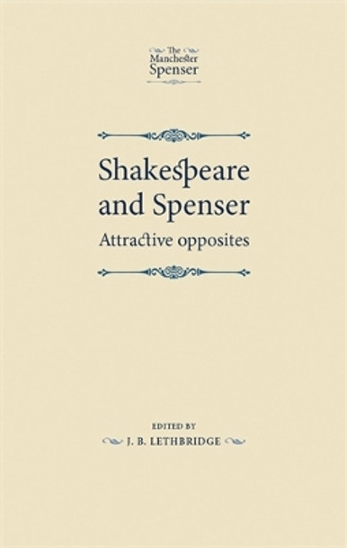 Shakespeare and Spenser: Attractive Opposites by J. B. Lethbridge 9780719079627