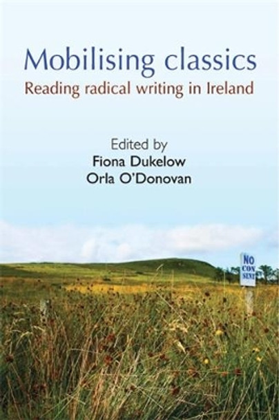 Mobilising Classics: Reading Radical Writing in Ireland by Fiona Dukelow 9780719080180