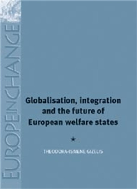 Globalisation, Integration and the Future of European Welfare States by Theodora-Ismene Gizelis 9780719081101