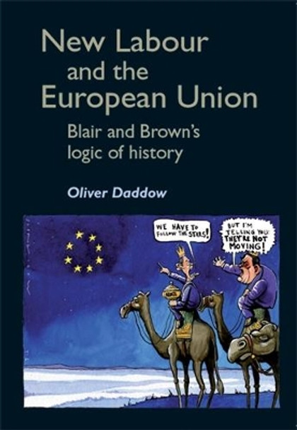 New Labour and the European Union: Blair and Brown's Logic of History by Oliver Daddow 9780719076404