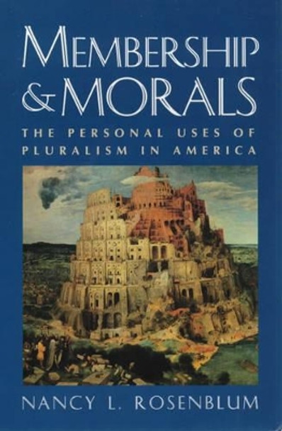 Membership and Morals: The Personal Uses of Pluralism in America by Nancy L. Rosenblum 9780691050232