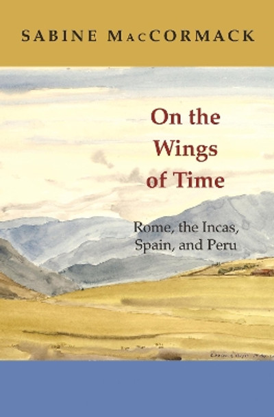 On the Wings of Time: Rome, the Incas, Spain, and Peru by Sabine MacCormack 9780691140957