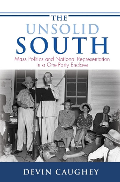 The Unsolid South: Mass Politics and National Representation in a One-Party Enclave by Devin Caughey 9780691181790