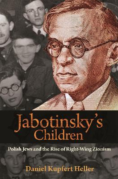 Jabotinsky's Children: Polish Jews and the Rise of Right-Wing Zionism by Daniel Kupfert Heller 9780691197128