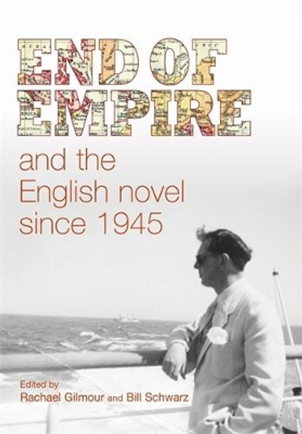 End of Empire and the English Novel Since 1945 by Rachael Gilmour 9780719085789