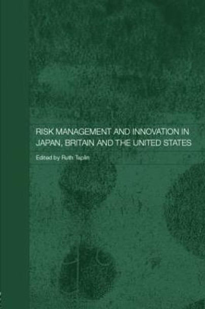 Risk Management and Innovation in Japan, Britain and the USA by Ruth Taplin