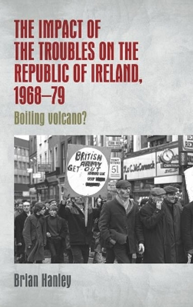 The Impact of the Troubles on the Republic of Ireland, 1968-79 by Brian Hanley 9780719091131