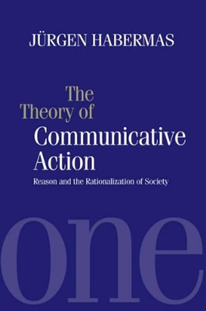 The Theory of Communicative Action: Reason and the Rationalization of Society, Volume 1 by Jurgen Habermas 9780745603865