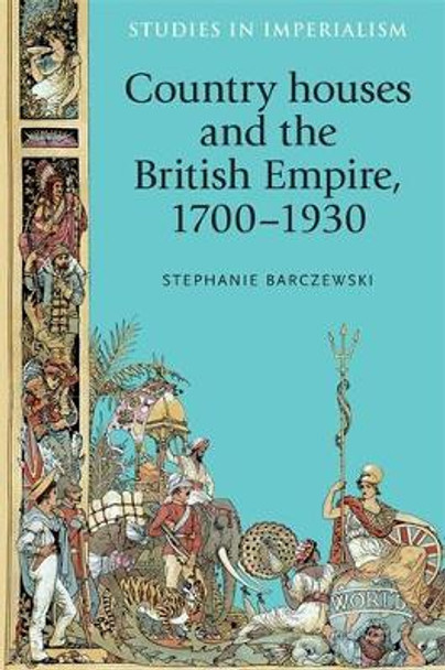 Country Houses and the British Empire, 1700-1930 by Stephanie Barczewski 9780719096228