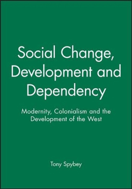 Social Change, Development and Dependency: Modernity, Colonialism and the Development of the West by Tony Spybey 9780745607306